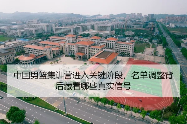 中国男篮集训营进入关键阶段，名单调整背后藏着哪些真实信号